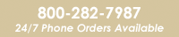 Call 800-282-7987 for 24/7 Phone Orders